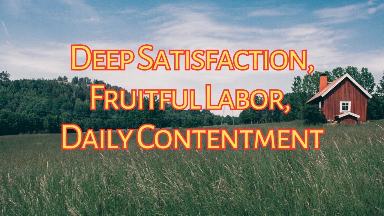 Deep Satisfaction, Fruitful Labor, Daily Contentment